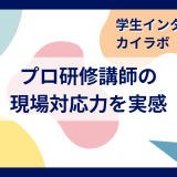 プロ研修講師の現場対応力を実感　学生インターンが見たカイラボの企業研修